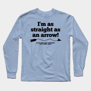 I'm as straight as an arrow!  (That's been shot repeatedly into a brick wall.) Long Sleeve T-Shirt